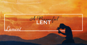 Wed, 6:45 pm: Mar 13, 2024: A Prayer of Lament