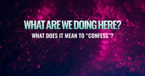 Sun, 9 am: Jun 29, 2025 - What does it mean to "confess"?