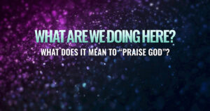 Sun, 9 am: Jul 13, 2025 - What Does it Mean to "Praise God"?