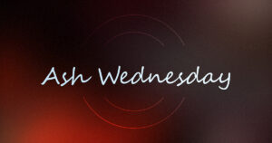 Wed, 7 pm: Feb 18, 2026 - Ash Wednesday