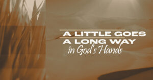Sun, 9 am: Aug 9, 2026 - A Little Goes a Long Way in God’s Hands