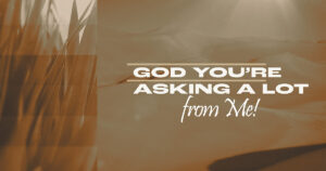 Sun, 9 am: Aug 23, 2026 - God, You're Asking a Lot from Me!